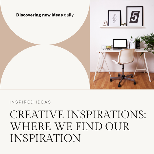 Creative Inspirations: Where we Find our Ideas